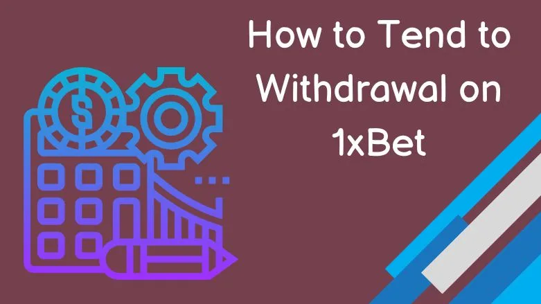 How to Tend to Withdrawal on 1xBet